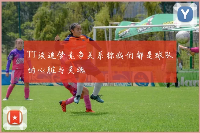 TT谈追梦竞争关系称我们都是球队的心脏与灵魂