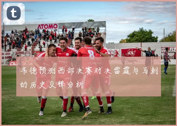 韦德预测西部决赛对决雷霆与马刺的历史交锋分析